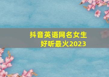 抖音英语网名女生好听最火2023