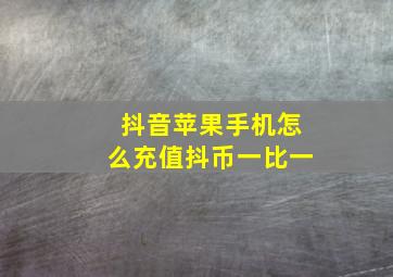 抖音苹果手机怎么充值抖币一比一