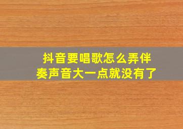 抖音要唱歌怎么弄伴奏声音大一点就没有了