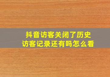 抖音访客关闭了历史访客记录还有吗怎么看