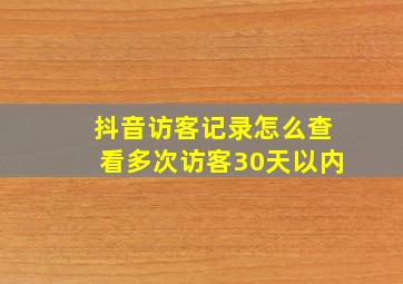 抖音访客记录怎么查看多次访客30天以内