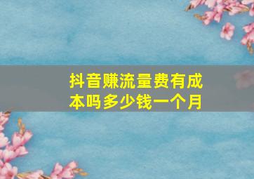 抖音赚流量费有成本吗多少钱一个月