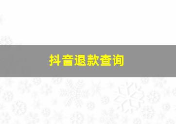 抖音退款查询