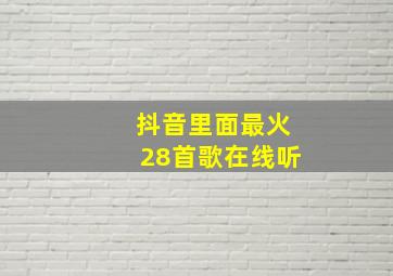 抖音里面最火28首歌在线听