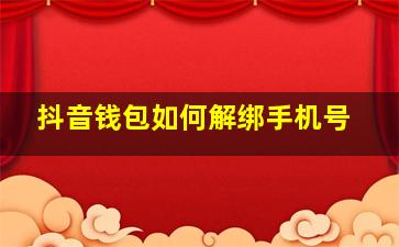 抖音钱包如何解绑手机号