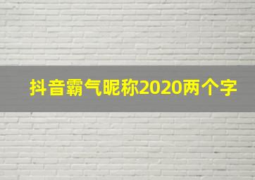 抖音霸气昵称2020两个字