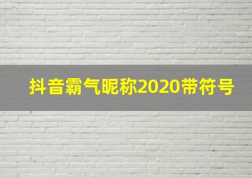 抖音霸气昵称2020带符号