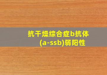 抗干燥综合症b抗体(a-ssb)弱阳性