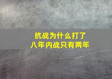 抗战为什么打了八年内战只有两年