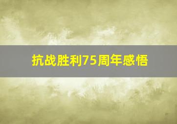 抗战胜利75周年感悟