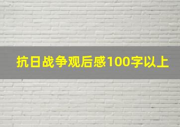 抗日战争观后感100字以上