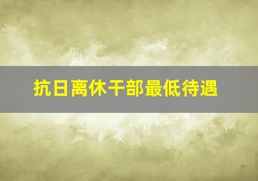 抗日离休干部最低待遇