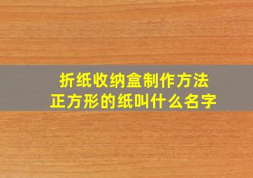 折纸收纳盒制作方法正方形的纸叫什么名字