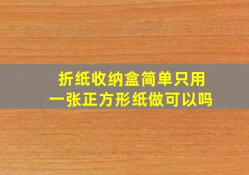 折纸收纳盒简单只用一张正方形纸做可以吗