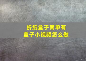 折纸盒子简单有盖子小视频怎么做