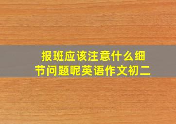 报班应该注意什么细节问题呢英语作文初二