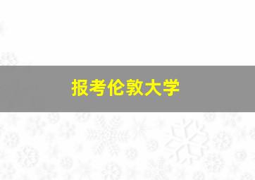 报考伦敦大学