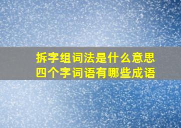 拆字组词法是什么意思四个字词语有哪些成语