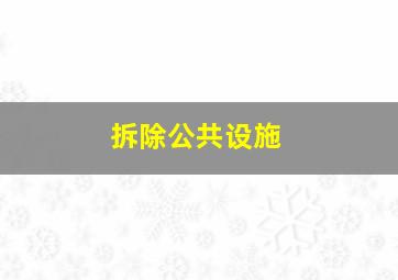 拆除公共设施