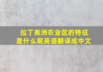 拉丁美洲农业区的特征是什么呢英语翻译成中文