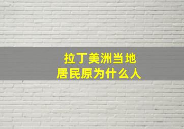 拉丁美洲当地居民原为什么人