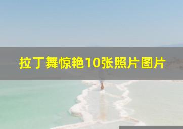 拉丁舞惊艳10张照片图片