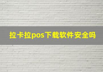 拉卡拉pos下载软件安全吗