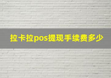 拉卡拉pos提现手续费多少