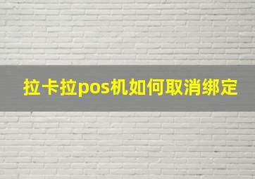 拉卡拉pos机如何取消绑定