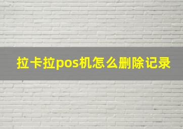 拉卡拉pos机怎么删除记录