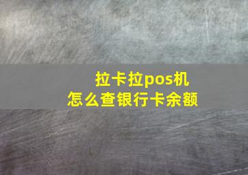 拉卡拉pos机怎么查银行卡余额