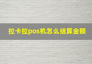 拉卡拉pos机怎么结算金额