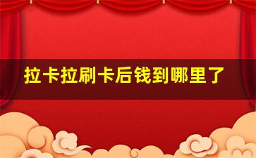 拉卡拉刷卡后钱到哪里了