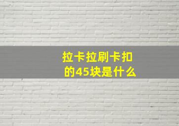 拉卡拉刷卡扣的45块是什么