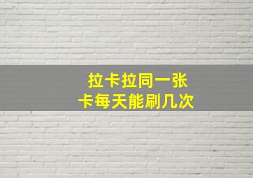 拉卡拉同一张卡每天能刷几次