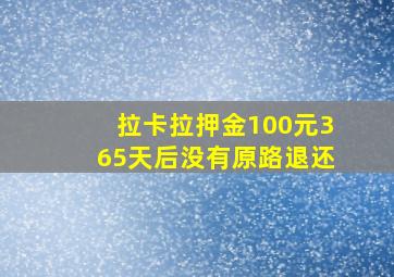 拉卡拉押金100元365天后没有原路退还