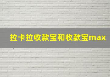 拉卡拉收款宝和收款宝max