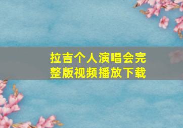 拉吉个人演唱会完整版视频播放下载