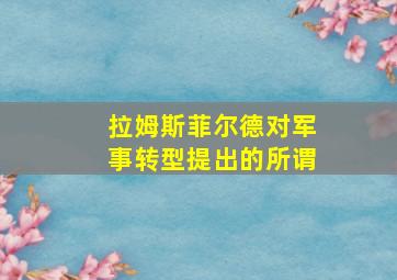 拉姆斯菲尔德对军事转型提出的所谓