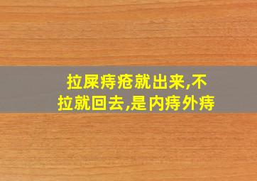 拉屎痔疮就出来,不拉就回去,是内痔外痔