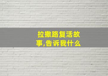 拉撒路复活故事,告诉我什么