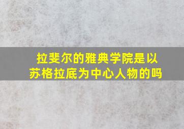 拉斐尔的雅典学院是以苏格拉底为中心人物的吗