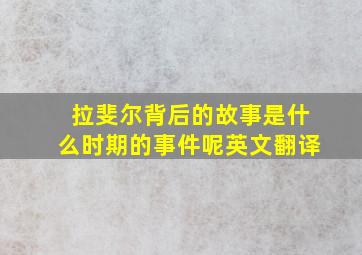 拉斐尔背后的故事是什么时期的事件呢英文翻译