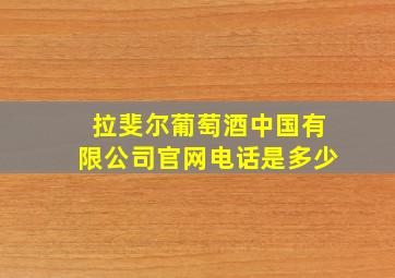 拉斐尔葡萄酒中国有限公司官网电话是多少