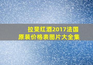 拉斐红酒2017法国原装价格表图片大全集