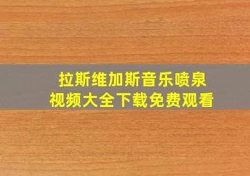 拉斯维加斯音乐喷泉视频大全下载免费观看