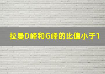 拉曼D峰和G峰的比值小于1