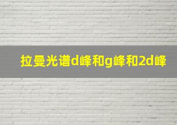 拉曼光谱d峰和g峰和2d峰