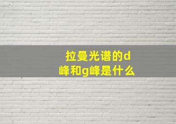 拉曼光谱的d峰和g峰是什么