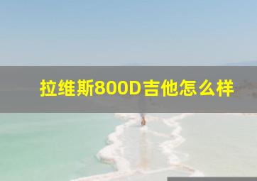 拉维斯800D吉他怎么样